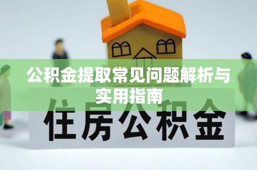 汶上公积金提取常见问题解析与实用指南