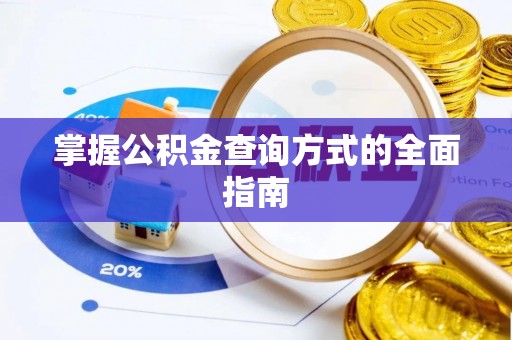 汶上掌握公积金查询方式的全面指南