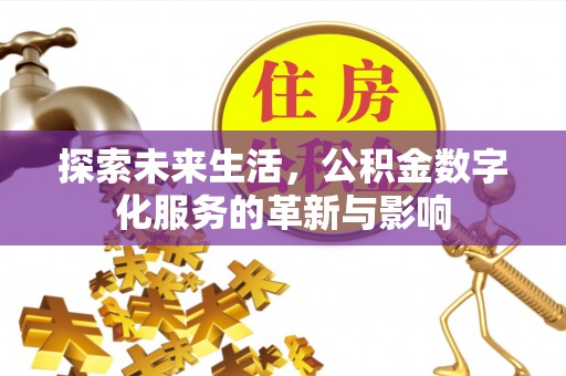 汶上探索未来生活，公积金数字化服务的革新与影响