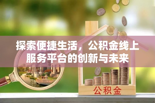 汶上探索便捷生活，公积金线上服务平台的创新与未来