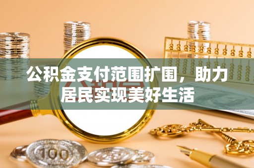 汶上公积金支付范围扩围，助力居民实现美好生活