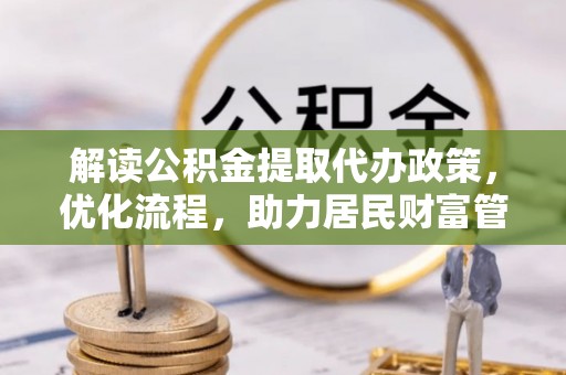 汶上解读公积金提取代办政策，优化流程，助力居民财富管理