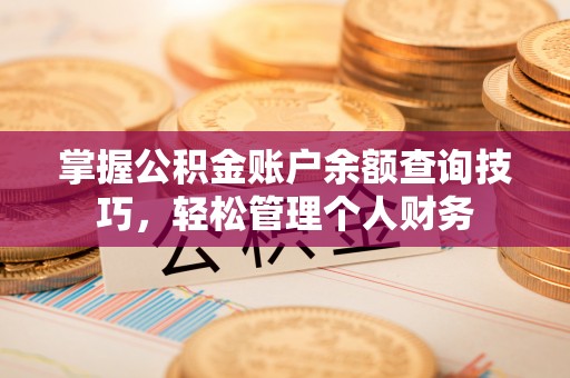 汶上掌握公积金账户余额查询技巧，轻松管理个人财务