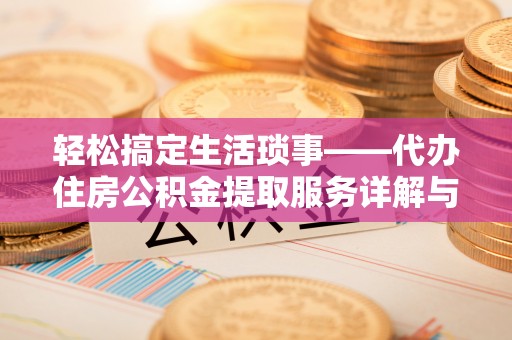 汶上轻松搞定生活琐事——代办住房公积金提取服务详解与实用指南