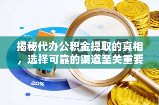 汶上揭秘代办公积金提取的真相，选择可靠的渠道至关重要