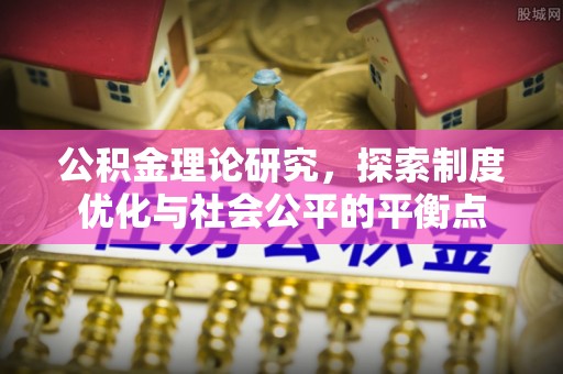 汶上公积金理论研究，探索制度优化与社会公平的平衡点