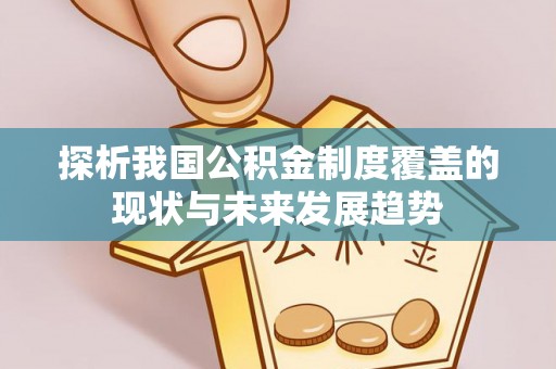 汶上探析我国公积金制度覆盖的现状与未来发展趋势