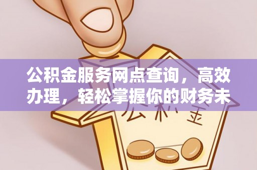 汶上公积金服务网点查询，高效办理，轻松掌握你的财务未来