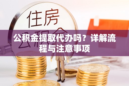 汶上公积金提取代办吗？详解流程与注意事项