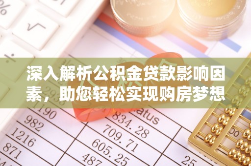 汶上深入解析公积金贷款影响因素，助您轻松实现购房梦想