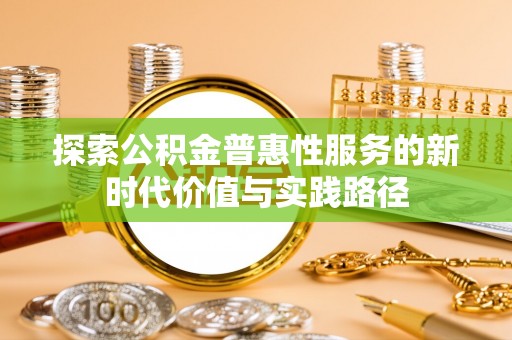 汶上探索公积金普惠性服务的新时代价值与实践路径