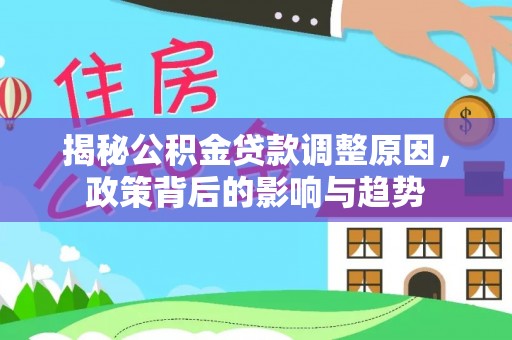 汶上揭秘公积金贷款调整原因，政策背后的影响与趋势