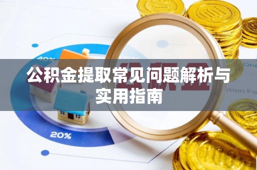 汶上公积金提取常见问题解析与实用指南