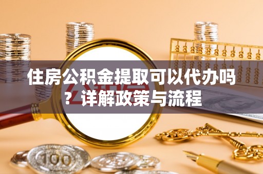 汶上住房公积金提取可以代办吗？详解政策与流程