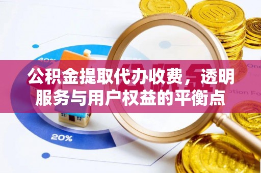 汶上公积金提取代办收费，透明服务与用户权益的平衡点