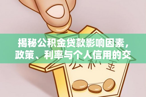 汶上揭秘公积金贷款影响因素，政策、利率与个人信用的交织作用