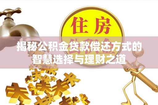 汶上揭秘公积金贷款偿还方式的智慧选择与理财之道