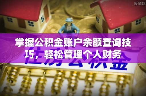 汶上掌握公积金账户余额查询技巧，轻松管理个人财务