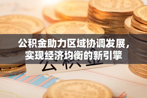 汶上公积金助力区域协调发展，实现经济均衡的新引擎