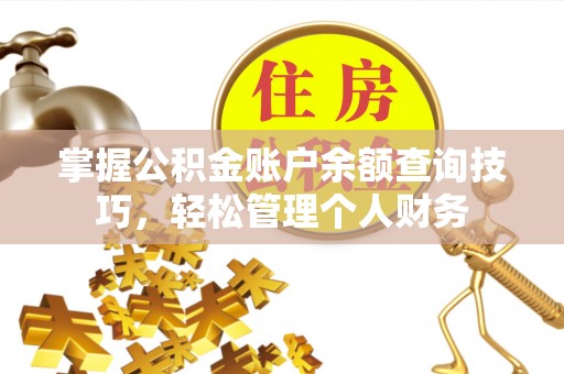 汶上掌握公积金账户余额查询技巧，轻松管理个人财务