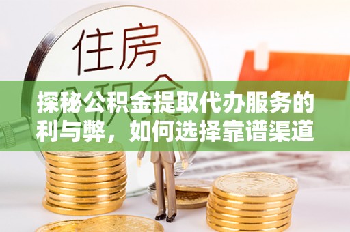 汶上探秘公积金提取代办服务的利与弊，如何选择靠谱渠道？