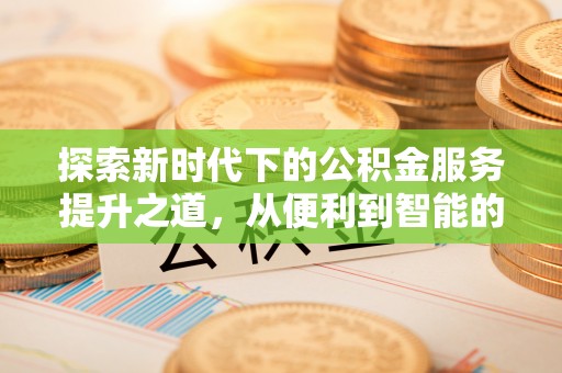 汶上探索新时代下的公积金服务提升之道，从便利到智能的全面升级