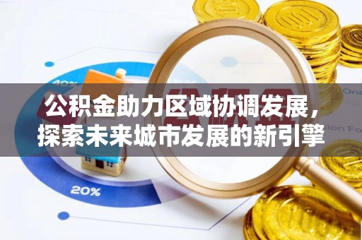 汶上公积金助力区域协调发展，探索未来城市发展的新引擎