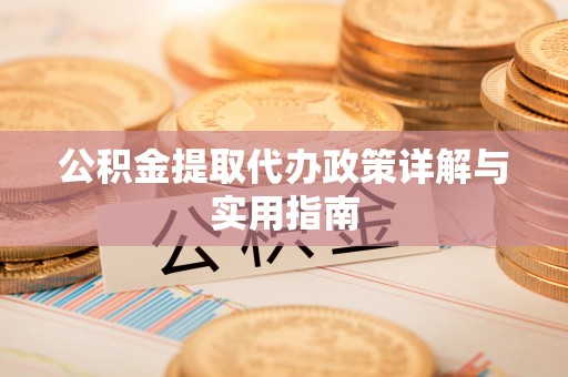 汶上公积金提取代办政策详解与实用指南
