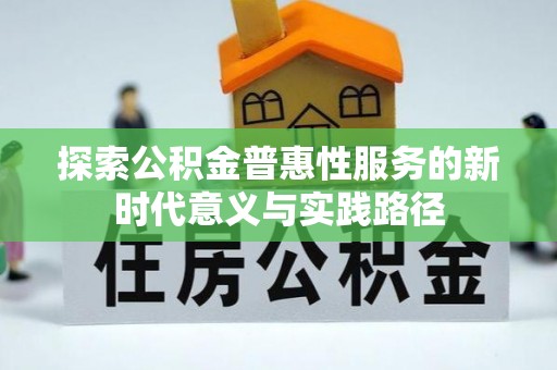 汶上探索公积金普惠性服务的新时代意义与实践路径