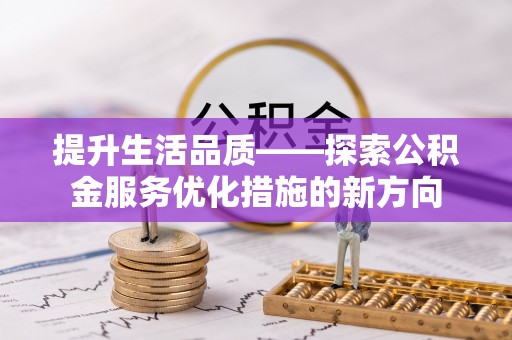 汶上提升生活品质——探索公积金服务优化措施的新方向