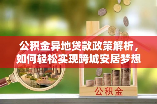 汶上公积金异地贷款政策解析，如何轻松实现跨城安居梦想