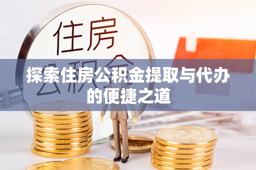 汶上探索住房公积金提取与代办的便捷之道