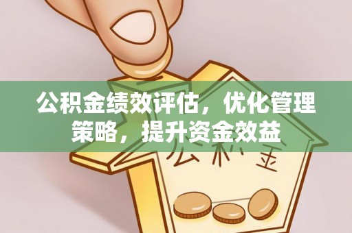 汶上公积金绩效评估，优化管理策略，提升资金效益