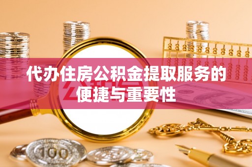 汶上代办住房公积金提取服务的便捷与重要性