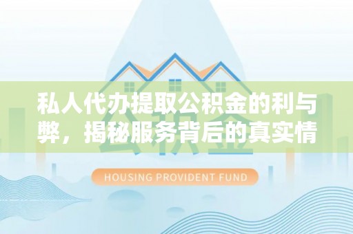 汶上私人代办提取公积金的利与弊，揭秘服务背后的真实情况