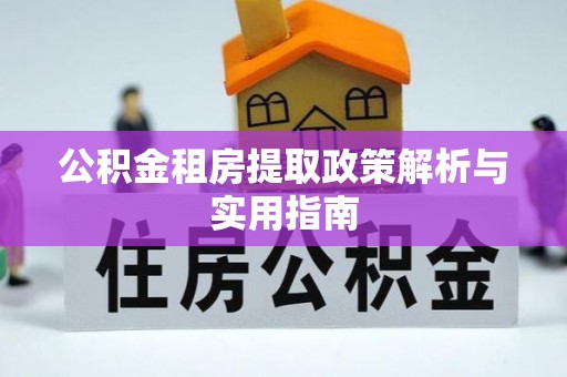 汶上公积金租房提取政策解析与实用指南