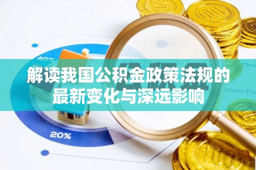 汶上解读我国公积金政策法规的最新变化与深远影响