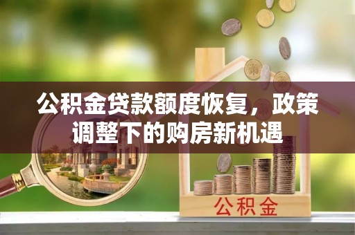 汶上公积金贷款额度恢复，政策调整下的购房新机遇