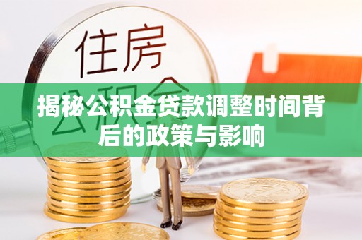 汶上揭秘公积金贷款调整时间背后的政策与影响