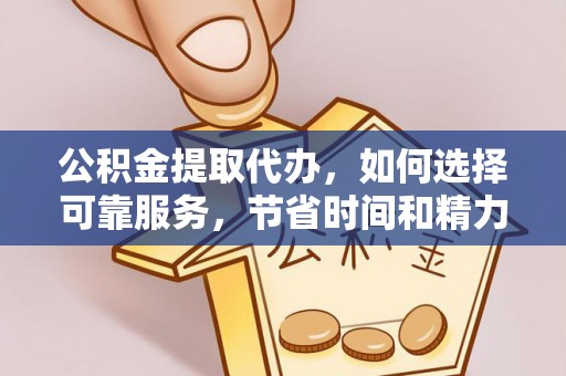 汶上公积金提取代办，如何选择可靠服务，节省时间和精力？