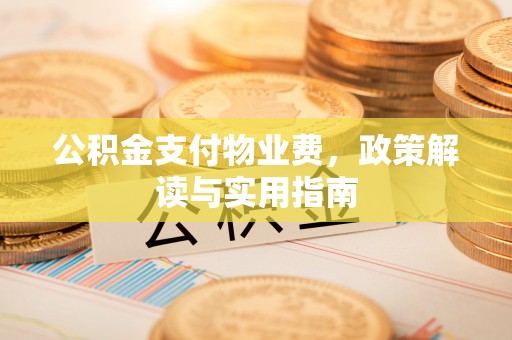 汶上公积金支付物业费，政策解读与实用指南