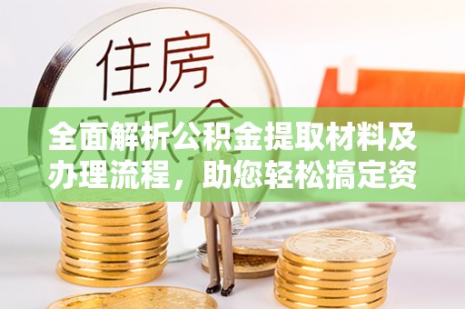 汶上全面解析公积金提取材料及办理流程，助您轻松搞定资金提取