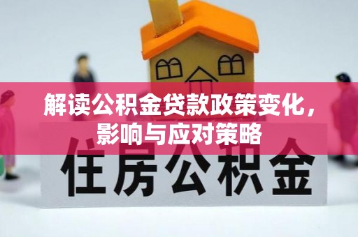 汶上解读公积金贷款政策变化，影响与应对策略