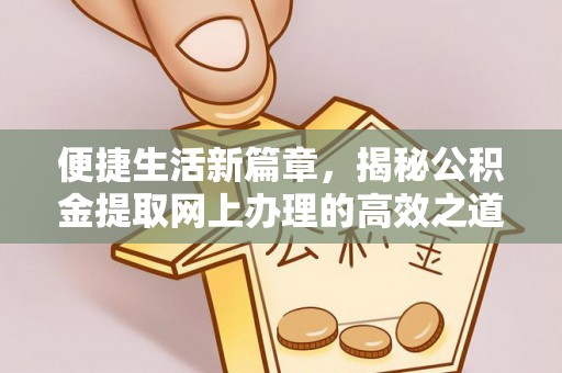 汶上便捷生活新篇章，揭秘公积金提取网上办理的高效之道