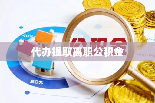 汶上代办提取离职公积金