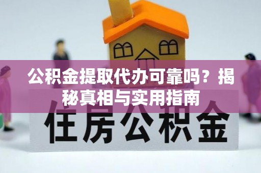 汶上公积金提取代办可靠吗？揭秘真相与实用指南