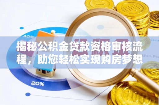 汶上揭秘公积金贷款资格审核流程，助您轻松实现购房梦想