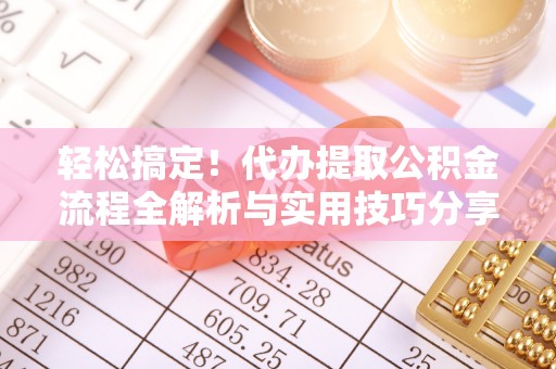 汶上轻松搞定！代办提取公积金流程全解析与实用技巧分享