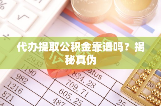 汶上代办提取公积金靠谱吗？揭秘真伪