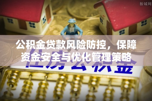 汶上公积金贷款风险防控，保障资金安全与优化管理策略